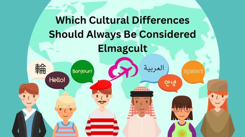 Which Cultural Differences Should Always Be Considered Elmagcult which cultural differences should always be considered elmagcult
